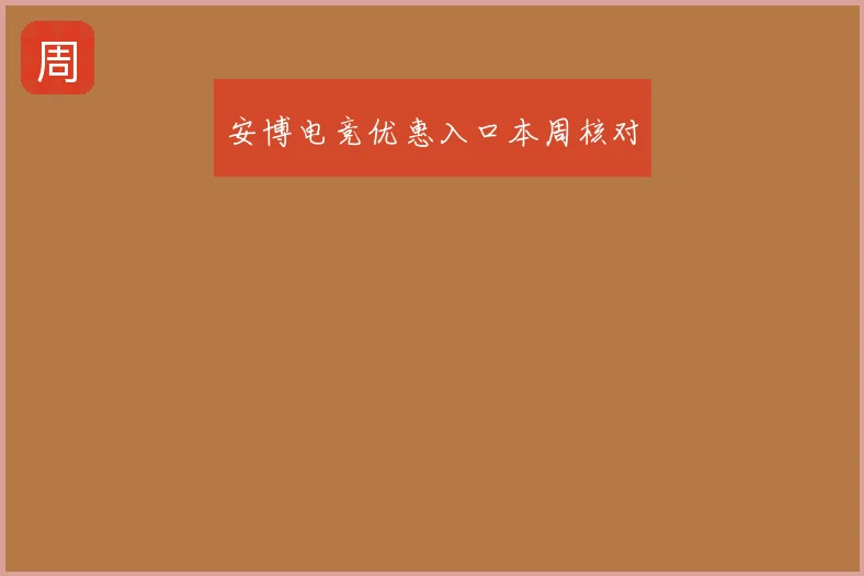 安博电竞优惠入口本周核对