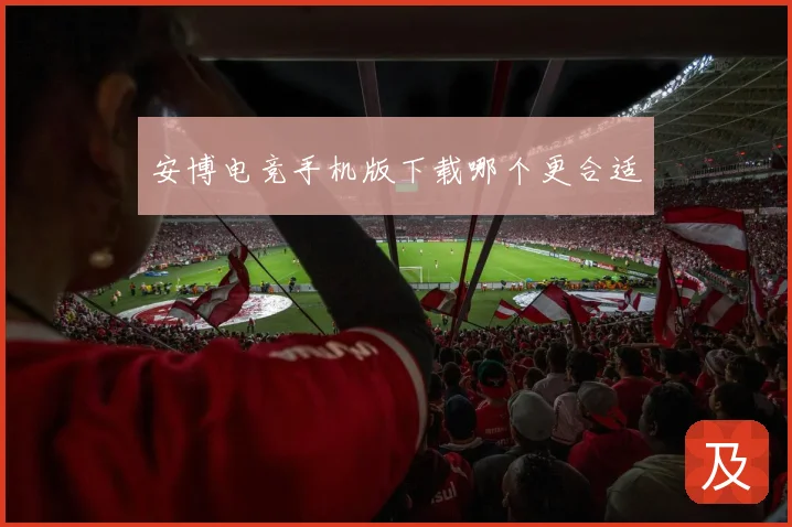 安博电竞手机版下载哪个更合适