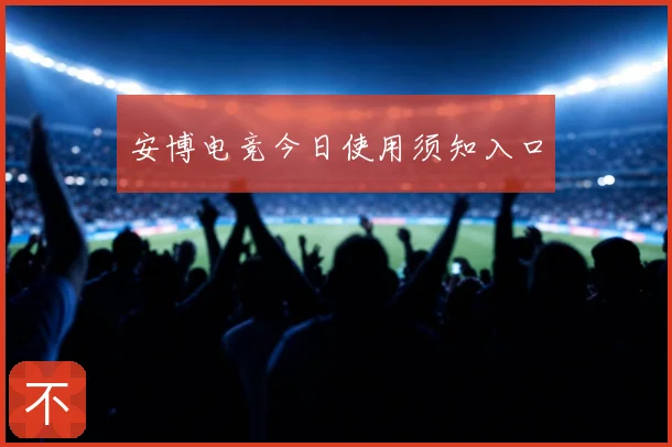安博电竞今日使用须知入口