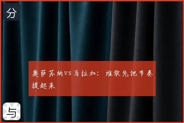 奥萨苏纳vs马拉加：谁敢先把节奏提起来